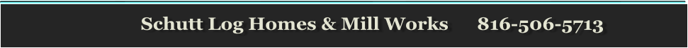 Schutt Log Homes & Mill Works      816-506-5713